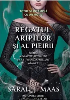 Regatul aripilor si al pieirii. Seria Regatul spinilor si al trandafirilor. Volumul 3/Sarah J. Maas
