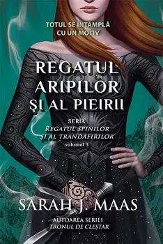 Regatul aripilor si al pieirii. Seria Regatul Spinilor si al trandafirilor. Volumul 3/Sarah J. Maas