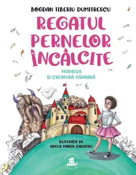 Regatul Pernelor Incalcite. Printesa si creatura paroasa/Bogdan Tiberiu Dumitrescu
