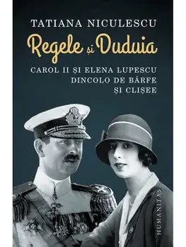 Regele si Duduia. Carol II si Elena Lupescu dincolo de barfe si clisee/Tatiana Niculescu