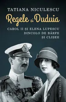 Regele si Duduia. Carol II si Elena Lupescu dincolo de barfe si clisee/Tatiana Niculescu