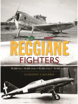 Reggiane Fighters. RE.2000 Falco, RE.2001 Ariete I, RE.2002 Ariete II, RE.2005 Sagittario, Hardback/Luigino Caliaro