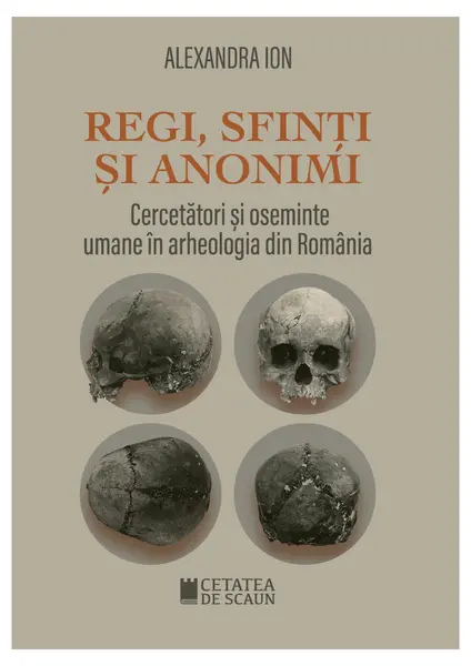 Regi, sfinti si anonimi. Cercetatori si oseminte umane in arheologia din Romania