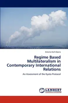 Regime Based Multilateralism in Contemporary International Relations, Paperback/Edwina Kofi-Opata