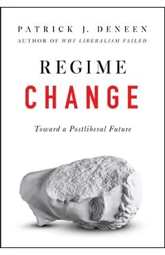 Regime Change: Toward a Postliberal Future - Patrick J. Deneen