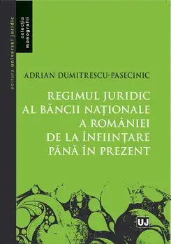 Regimul juridic al bancii nationale a romaniei de la infiintare pana in prezent/Adrian Dumitrescu-Pasecinic