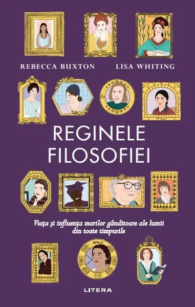 Reginele filosofiei. Viata si influenta marilor ganditoare ale lumii din toate timpurile