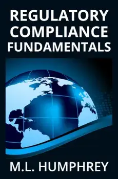 Regulatory Compliance Fundamentals, Paperback/M. L. Humphrey
