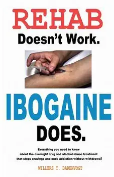 Rehab Doesn't Work - Ibogaine Does: The Overnight Drug and Alcohol Abuse Treatment That Stops Cravings and Ends Addiction Without Withdrawal, Paperback/Willers T. Darenvogt