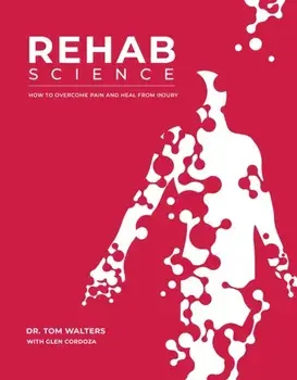 Rehab Science. The Complete Guide to Overcoming Pain, Healing from Injury, and Increasing Mobility, Hardback/Glen Cordoza