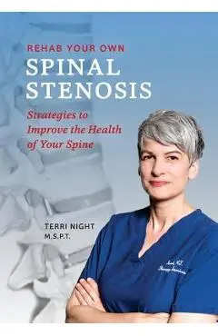 Rehab Your Own Spinal Stenosis: strategies to improve the health of your spine - Terri Night Pt