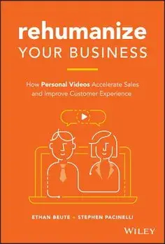 Rehumanize Your Business: How Personal Videos Accelerate Sales and Improve Customer Experience, Hardcover/Ethan Beute