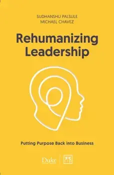 Rehumanizing Leadership: Putting Purpose Back Into Business, Paperback/Michael Chavez