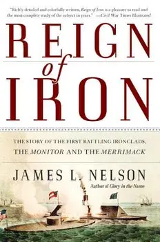 Reign of Iron: The Story of the First Battling Ironclads, the Monitor and the Merrimack, Paperback/James L. Nelson