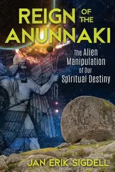 Reign of the Anunnaki: The Alien Manipulation of Our Spiritual Destiny, Paperback/Jan Erik Sigdell