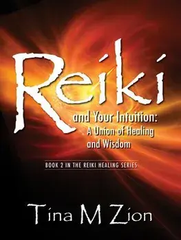 Reiki and Your Intuition: A Union of Healing and Wisdom, Paperback/Tina M. Zion