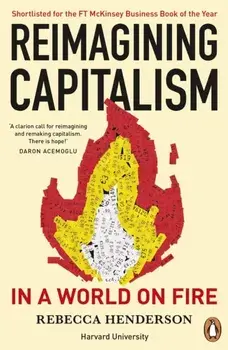 Reimagining Capitalism in a World on Fire. Shortlisted for the FT & McKinsey Business Book of the Year Award 2020, Paperback/Rebecca Henderson