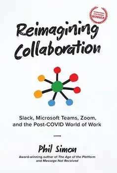 Reimagining Collaboration: Slack, Microsoft Teams, Zoom, and the Post-COVID World of Work, Hardcover/Phil Simon