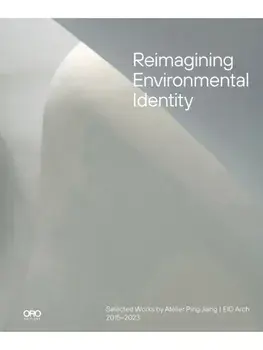 Reimagining Environmental Identity. Selected Works by Atelier Ping Jiang | EID Arch 2015–2023, Hardback/Ping Jiang
