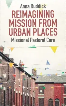 Reimagining Mission from Urban Places: Missional Pastoral Care, Paperback/Anna Ruddick