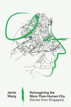 Reimagining the More-Than-Human City. Stories from Singapore, Paperback/Jamie Wang