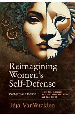 Reimagining Women's Self-Defense: Protective Offense - Tèja Vanwicklen