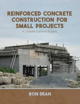 Reinforced Concrete Construction For Small Projects: A Complete Guide for Builders, Paperback/Ron Dean