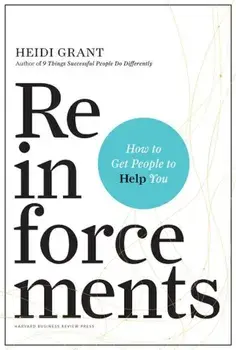 Reinforcements: How to Get People to Help You, Hardcover/Heidi Grant