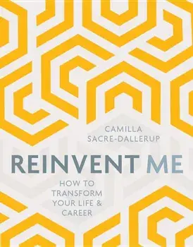 Reinvent Me: How to Transform Your Life & Career, Paperback/Camilla Sacre-Dallerup