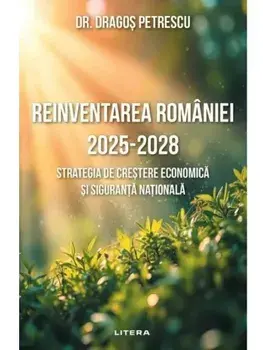 Reinventarea Romaniei 2025-2028. Strategia de crestere economica si siguranta nationala/Dragos Petrescu