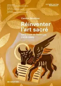 Reinventer l’art sacre. Le Groupe de Saint-Luc (1919-1945), Hardback/Camille Noverraz