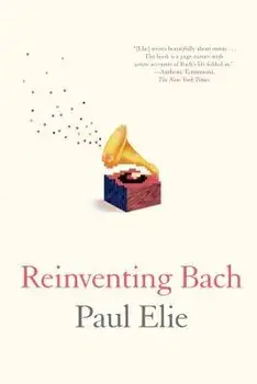 Reinventing Bach, Paperback/Paul Elie
