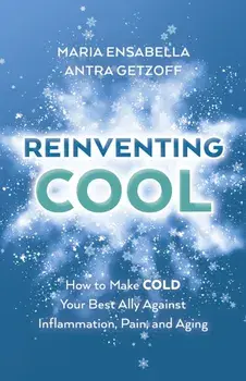 ReInventing Cool. How to Make COLD Your Best Ally Against Inflammation, Pain, and Aging, Paperback/Maria Ensabella