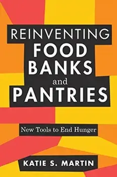 Reinventing Food Banks and Pantries: New Tools to End Hunger, Paperback/Katie S. Martin