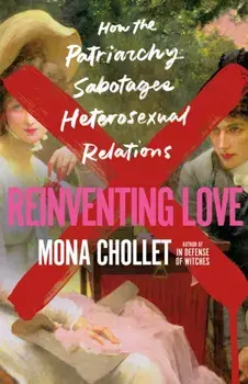 Reinventing Love. How the Patriarchy Sabotages Heterosexual Relations, Hardback/Mona Chollet