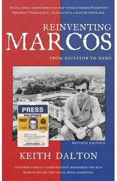 Reinventing Marcos: From Dictator to Hero - Keith Dalton