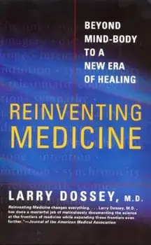 Reinventing Medicine: Beyond Mind-Body to a New Era of Healing, Paperback/Larry Dossey