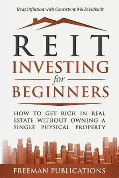 REIT Investing for Beginners: How to Get Rich in Real Estate Without Owning A Single Physical Property + Beat Inflation with Consistent 9% Dividends, Paperback/Freeman Publications