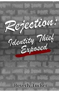 Rejection: Identity Thief Exposed - It's All About Him Media &. Publishing