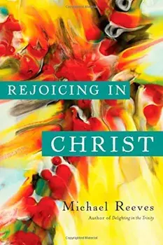 Rejoicing in Christ, Paperback/Michael Reeves