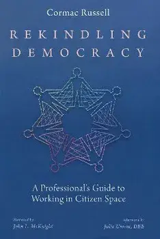 Rekindling Democracy: A Professional's Guide to Working in Citizen Space, Paperback/Cormac Russell