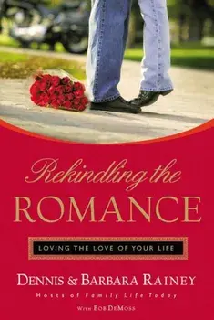 Rekindling the Romance: Loving the Love of Your Life, Paperback/Dennis Rainey