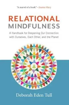 Relational Mindfulness: A Handbook for Deepening Our Connections with Ourselves, Each Other, and the Planet, Paperback/Deborah Eden Tull