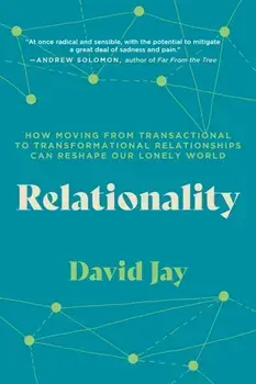 Relationality. How Moving from Transactional to Transformational Relationships Can Reshape Our Lonely World, Paperback/David Jay