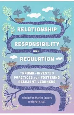 Relationship, Responsibility, and Regulation: Trauma-Invested Practices for Fostering Resilient Learners - Kristin Van Marter Souers