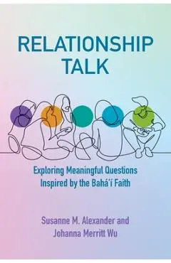 Relationship Talk: Exploring Meaningful Questions Inspired by the Bahá'í Faith - Susanne M. Alexander