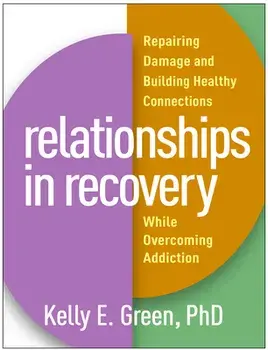 Relationships in Recovery: Repairing Damage and Building Healthy Connections While Overcoming Addiction, Paperback/Kelly E. Green