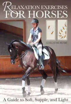 Relaxation Exercises for Horses. A Guide to Soft, Supple, and Light, Paperback/Guillaume Henry