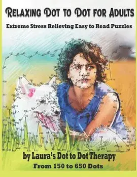 Relaxing Dot to Dot for Adults Extreme Stress Relieving Easy to Read Puzzles: From 150 to 650 Dots, Paperback/Laura's Dot to Dot Therapy