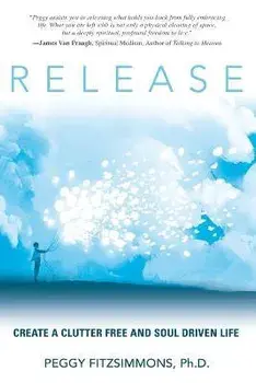 Release: Create a Clutter Free and Soul Driven Life, Paperback/Peggy Fitzsimmons